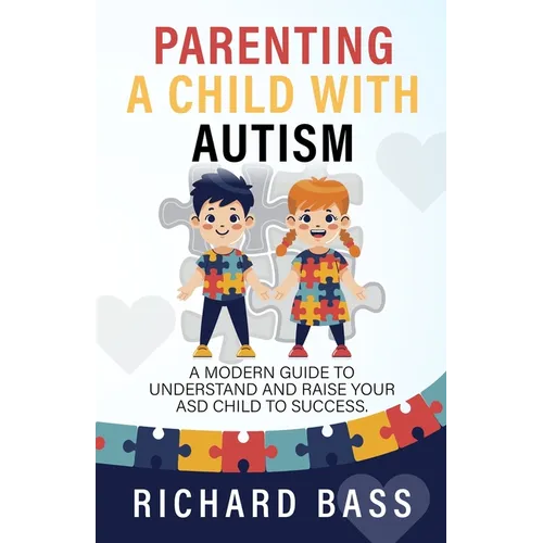 Parenting a Child with Autism: A Modern Guide to Understand and Raise Your ASD Child to Success - Paperback