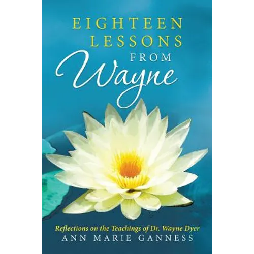 Eighteen Lessons from Wayne: Reflections on the Teachings of Dr. Wayne Dyer - Paperback