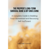 The Prepper's Long-Term Survival Guide and Off Grid Living: A Complete Guide to Building Your Homestead and Becoming Self-Sufficient - Paperback