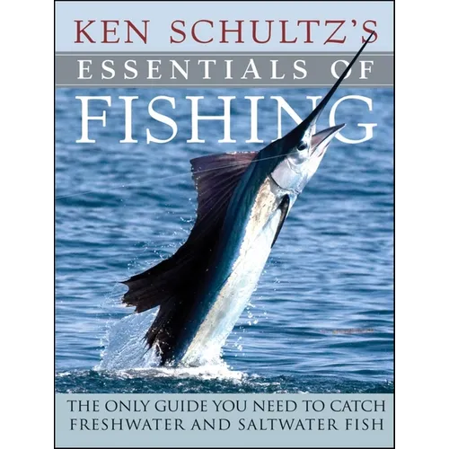 Ken Schultz's Essentials of Fishing: The Only Guide You Need to Catch Freshwater and Saltwater Fish - Paperback