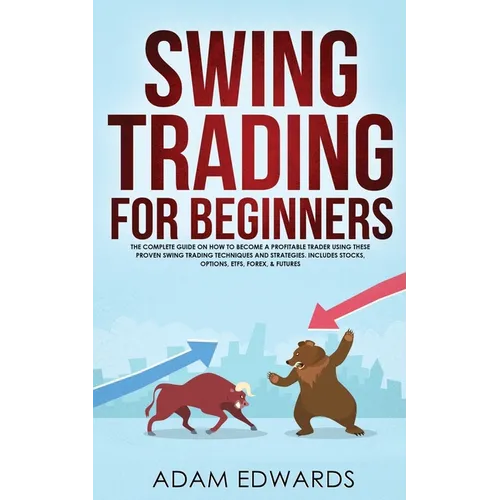 Swing Trading for Beginners: The Complete Guide on How to Become a Profitable Trader Using These Proven Swing Trading Techniques and Strategies. Inclu - Paperback