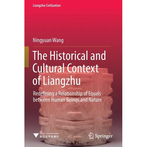 The Historical and Cultural Context of Liangzhu: Redefining a Relationship of Equals Between Human Beings and Nature - Paperback