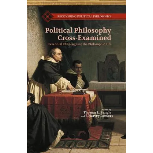 Political Philosophy Cross-Examined: Perennial Challenges to the Philosophic Life: Essays in Honor of Heinrich Meier - Paperback