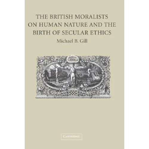 The British Moralists on Human Nature and the Birth of Secular Ethics - Hardcover