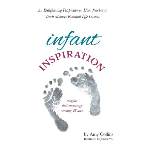 Infant Inspiration: An Enlightening Perspective on How Newborns Teach Mothers Essential Life Lessons - Hardcover
