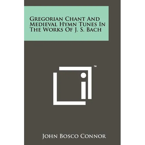 Gregorian Chant And Medieval Hymn Tunes In The Works Of J. S. Bach - Paperback