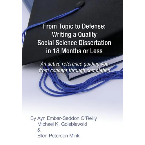 From Topic to Defense: Writing a Quality Social Science Dissertation in 18 Months or Less: An active reference guiding you from concept throu - Paperback