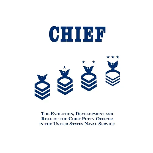 Chief: The Evolution, Development and Role of the Chief Petty Officer in the United States Naval Service - Paperback