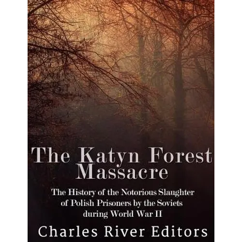 The Katyn Forest Massacre: The History of the Notorious Slaughter of Polish Prisoners by the Soviets during World War II - Paperback