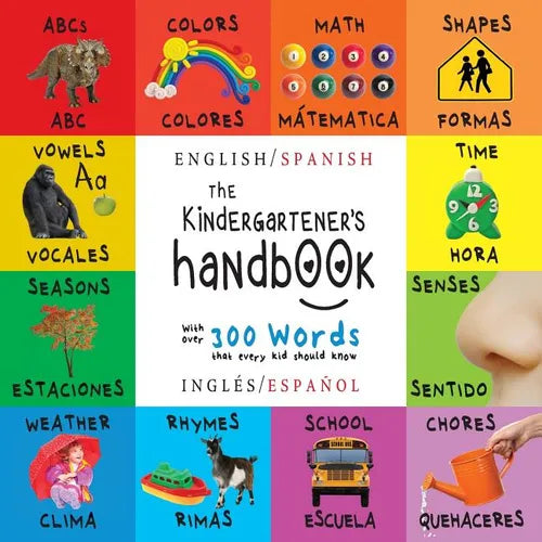 The Kindergartener's Handbook: Bilingual (English / Spanish) (Inglés / Español) ABC's, Vowels, Math, Shapes, Colors, Time, Senses, Rhymes, Science, an - Paperback