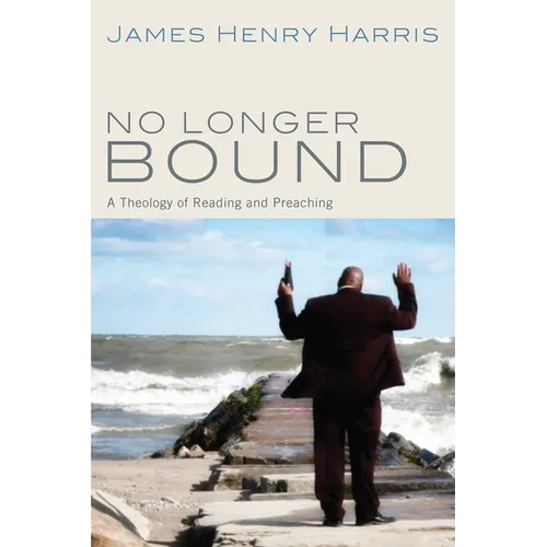 No Longer Bound: A Theology of Reading and Preaching - Hardcover