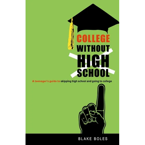 College Without High School: A Teenager's Guide to Skipping High School and Going to College - Paperback