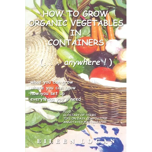 How to Grow Organic Vegetables in Containers ( Anywhere!) - Paperback