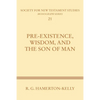 Pre-Existence, Wisdom, and the Son of Man: A Study of the Idea of Pre-Existence in the New Testament - Paperback