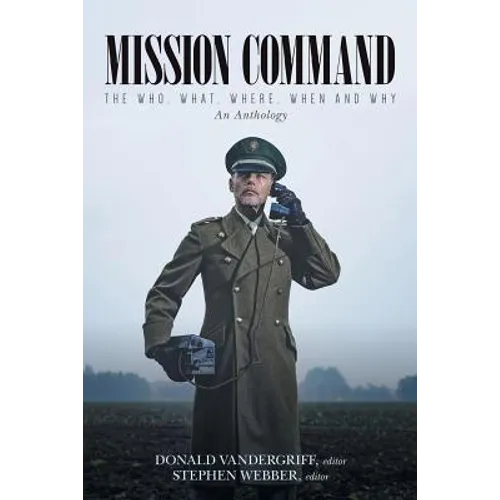 Mission Command: The Who, What, Where, When and Why An Anthology - Paperback