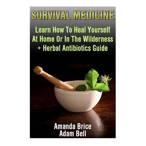 Survival Medicine: Learn How To Heal Yourself At Home Or In The Wilderness + Herbal Antibiotics Guide: (Prepper's Guide, Survival Guide, - Paperback