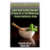 Survival Medicine: Learn How To Heal Yourself At Home Or In The Wilderness + Herbal Antibiotics Guide: (Prepper's Guide, Survival Guide, - Paperback
