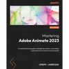 Mastering Adobe Animate 2023 - Third Edition: A comprehensive guide to designing modern, animated, and interactive content using Animate - Paperback