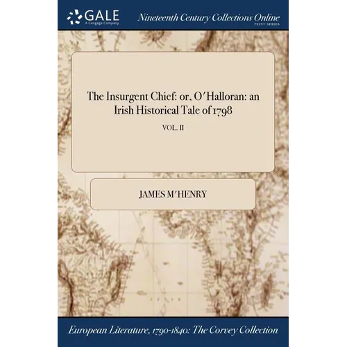 The Insurgent Chief: or, O'Halloran: an Irish Historical Tale of 1798; VOL. II - Paperback
