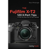 The Fujifilm X-T2: 120 X-Pert Tips to Get the Most Out of Your Camera - Paperback