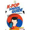 K-Pop Survival Guide: A Rookie K-Pop Fan's Guide to Learning and Enjoying Korean Pop Music to the Fullest From A to Z - Paperback