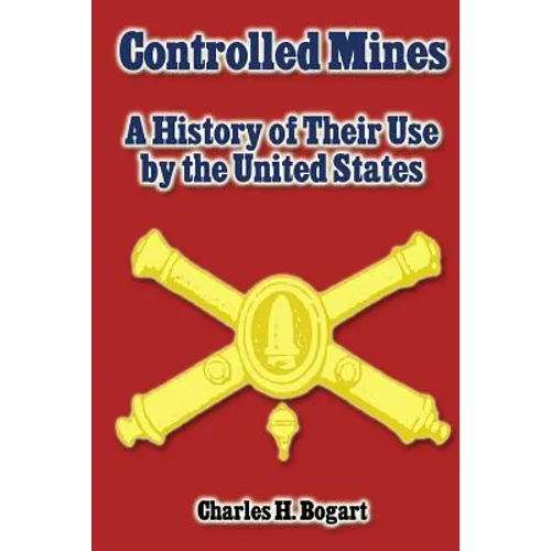 Controlled Mines: A History of Their Use by the United States - Paperback