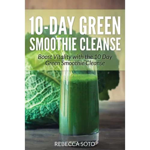 10-Day Green Smoothie Cleanse: Boost Vitality with the 10 Day Green Smoothie Cleanse - Paperback