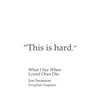 This Is Hard: What I Say When Loved Ones Die. - Paperback