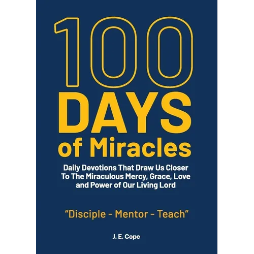 100 Days of Miracles: Daily Devotions That Draw Us Closer To The Miraculous Mercy, Grace, Love, and Power of Our Living Lord - Paperback