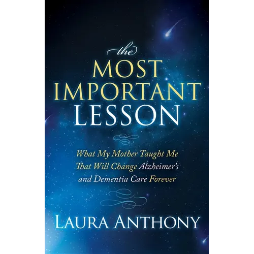 The Most Important Lesson: What My Mother Taught Me That Will Change Alzheimer's and Dementia Care Forever - Paperback