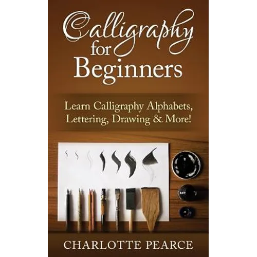 Calligraphy For Beginners: Learn Calligraphy Alphabets, Lettering, Drawing & More! - Paperback