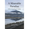 A Miserable Paradise: Life in Southeast Alaska - Paperback