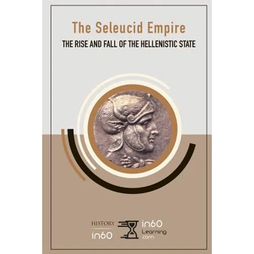 The Seleucid Empire: The Rise and Fall of the Hellenistic State - Paperback