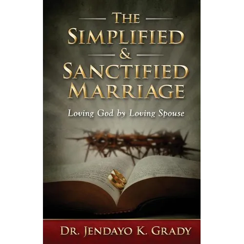 The Simplified & Sanctified Marriage: Loving God by Loving Spouse - Paperback