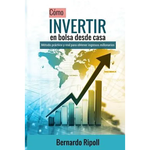 Cómo invertir en bolsa desde casa: Método práctico y real para obtener ingresos millonarios - Paperback