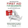 First Aid for Beginners: How to Build Your Own Herbal First Aid Kit (Medicine Handbook You Need in Your First-aid Kit That Will Save Your Life) - Paperback