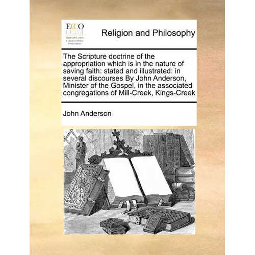 The Scripture Doctrine of the Appropriation Which Is in the Nature of Saving Faith: Stated and Illustrated: In Several Discourses by John Anderson, Mi - Paperback