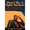 Don't Be a Spin Sucker: What You Need to Know to Restore the Republic Our Founding Fathers Envisioned - Paperback