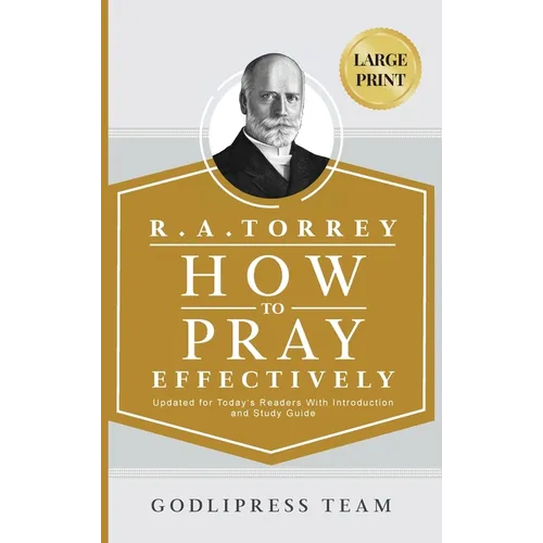 R. A. Torrey How to Pray Effectively: Updated for Today's Readers With Introduction and Study Guide (LARGE PRINT) - Hardcover