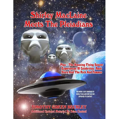 Shirley MacLaine Meets The Pleiadians: Plus - The Amazing Flying Saucer Experiences Of Celebrities, Rock Stars And The Rich And Famous - Paperback