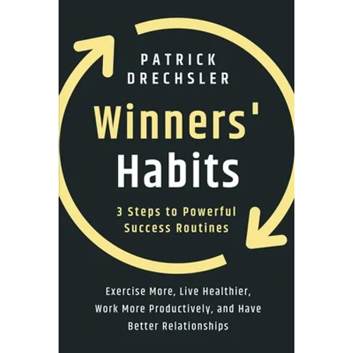 Winners' Habits: 3 Steps to Powerful Success Routines. Exercise More, Live Healthier, Work More Productively, and Have Better Relationships - Paperback