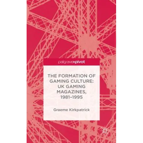 The Formation of Gaming Culture: UK Gaming Magazines, 1981-1995 - Hardcover
