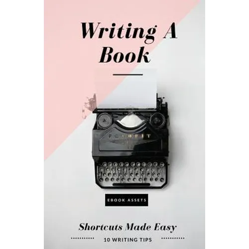 Writing A Book: Shortcuts Made Easy: A Guide On How To Write Your Book Today - Paperback