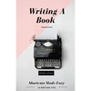 Writing A Book: Shortcuts Made Easy: A Guide On How To Write Your Book Today - Paperback