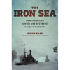 The Iron Sea: How the Allies Hunted and Destroyed Hitler's Warships - Hardcover