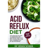 Acid Reflux Diet: The Complete Solution to Understand, Heal and Prevent GERD & LPR with a 30-Day Meal Plan and a Cookbook Full of Low Ac - Paperback