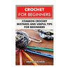 Crochet For Beginners: Common Crochet Mistakes and Useful Tips For Beginners - Paperback