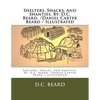 Shelters, Shacks, And Shanties. By: D.C. Beard. /Daniel Carter Beard / Illustrated - Paperback