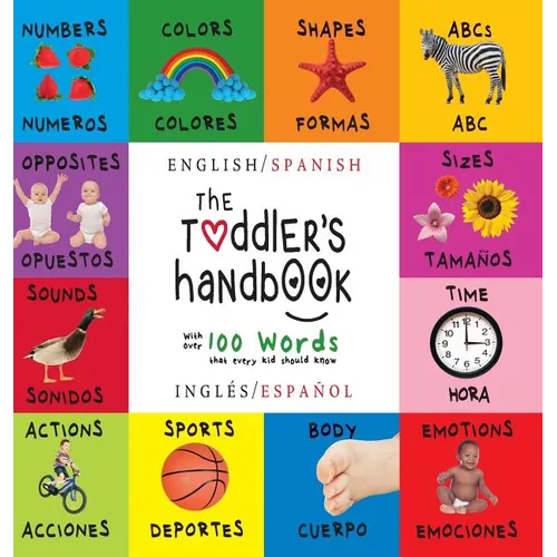 The Toddler's Handbook: Bilingual (English / Spanish) (Inglés / Español) Numbers, Colors, Shapes, Sizes, ABC Animals, Opposites, and Sounds, with over - Hardcover