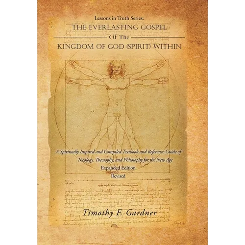 Lessons in Truth Series: THE EVERLASTING GOSPEL OF THE KINGDOM OF GOD (SPIRIT) WITHIN: A Spiritually Inspired and Compiled Textbook and Reference Guid - Hardcover
